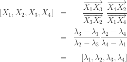 \begin{array}{lcr}[X_1,X_2,X_3,X_4]&=&\dfrac{\overrightarrow{X_1X_3}}{\overrightarrow{X_3X_2}}\ \dfrac{\overrightarrow{X_4X_2}}{\overrightarrow{X_1X_4}}\\[3ex]&=&\dfrac{\lambda_3-\lambda_1}{\lambda_2-\lambda_3}\dfrac{\lambda_2-\lambda_4}{\lambda_4-\lambda_1}\\[3ex]&=&[\lambda_1,\lambda_2,\lambda_3,\lambda_4]\end{array}