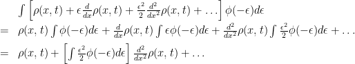 \begin{array}{ll}&\int\left[\rho(x,t)+\epsilon\frac{d}{dx}\rho(x,t)+\frac{\epsilon^2}{2}\frac{d^2}{dx^2}\rho(x,t)+\ldots\right]\phi(-\epsilon)d\epsilon\\[2mm]=&\rho(x,t)\int\phi(-\epsilon)d\epsilon+\frac{d}{dx}\rho(x,t)\int\epsilon\phi(-\epsilon)d\epsilon+\frac{d^2}{dx^2}\rho(x,t)\int\frac{\epsilon^2}{2}\phi(-\epsilon)d\epsilon+\ldots\\[2mm]=&\rho(x,t)+\left[\int\frac{\epsilon^2}{2}\phi(-\epsilon)d\epsilon\right]\frac{d^2}{dx^2}\rho(x,t)+\ldots\end{array}