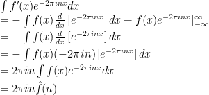 \begin{array}{ll}\int f^{\prime}(x)e^{-2\pi i n x} dx\\\smallskip =-\int f(x)\frac{d}{dx}\left[e^{-2\pi i n x}\right] dx + f(x)e^{-2\pi i n x}|_{-\infty}^{\infty}\\\smallskip =-\int f(x)\frac{d}{dx}\left[e^{-2\pi i n x}\right] dx\\\smallskip =-\int f(x)(-2\pi i n)\left[e^{-2\pi i n x}\right] dx\\\smallskip =2\pi i n\int f(x) e^{-2\pi i n x}dx\\\smallskip =2\pi in \hat{f}(n)\end{array}