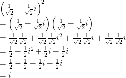 \begin{array}{ll}\left(\frac{1}{\sqrt{2}}+\frac{1}{\sqrt{2}}i\right)^2\\\smallskip=\left(\frac{1}{\sqrt{2}}+\frac{1}{\sqrt{2}}i\right)\left(\frac{1}{\sqrt{2}}+\frac{1}{\sqrt{2}}i\right)\\\smallskip=\frac{1}{\sqrt{2}}\frac{1}{\sqrt{2}}+\frac{1}{\sqrt{2}}\frac{1}{\sqrt{2}}i^2+\frac{1}{\sqrt{2}}\frac{1}{\sqrt{2}}i+\frac{1}{\sqrt{2}}\frac{1}{\sqrt{2}}i\\\smallskip=\frac{1}{2}+\frac{1}{2}i^2+\frac{1}{2}i+\frac{1}{2}i\\\smallskip=\frac{1}{2}-\frac{1}{2}+\frac{1}{2}i+\frac{1}{2}i \\\smallskip=i\end{array}