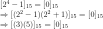 \begin{array}{ll} &[2^4-1]_{15} =[0]_{15}\\& \Rightarrow [(2^2-1)(2^2+1)]_{15} =[0]_{15}\\& \Rightarrow [(3)(5)]_{15} =[0]_{15}\end{array}