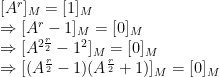\begin{array}{ll} &[A^r]_M=[1]_M\\&\Rightarrow [A^r-1]_M=[0]_M\\&\Rightarrow [A^{2\frac{r}{2}}-1^2]_M=[0]_M\\&\Rightarrow [(A^{\frac{r}{2}}-1)(A^{\frac{r}{2}}+1)]_M=[0]_M\end{array}
