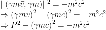\begin{array}{ll} ||(\gamma m\vec{v}, \gamma m)||^2 = -m^2c^2 \\ \Rightarrow \left(\gamma mv\right)^2 - \left(\gamma mc\right)^2 = -m^2c^2 \\\Rightarrow P^2 - \left(\gamma mc\right)^2 = -m^2c^2 \end{array}