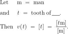 \begin{array}{ll}  \text{Let}  &  \mathrm{m} ~=~ \text{man}  \\[8pt]  \text{and}  &  \mathit{t} ~=~ \text{tooth of}\,\underline{~~~~}.  \\[8pt]  \text{Then} &  v(\mathit{t}) ~=~ [\mathit{t}] ~=~ \displaystyle\frac{[\mathit{t}\mathrm{m}]}{[\mathrm{m}]}.  \end{array}