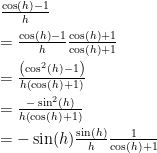 \begin{array}{ll}    \frac{\cos(h)-1}{h} \\[2mm]    = \frac{\cos(h)-1}{h}\frac{\cos(h)+1}{\cos(h)+1} \\[2mm]    = \frac{\left(\cos^2(h)-1\right)}{h\left(\cos(h)+1\right)} \\[2mm]    = \frac{-\sin^2(h)}{h\left(\cos(h)+1\right)} \\[2mm]    = -\sin(h)\frac{\sin(h)}{h} \frac{1}{\cos(h)+1} \\[2mm]    \end{array}