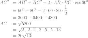 \begin{array}{ll} AC^2 &= AB^2 + BC^2 - 2 \cdot AB \cdot BC \cdot \cos 60^0\\ &= 60^0 + 80^2 - 2 \cdot 60 \cdot 80 \cdot \dfrac{1}{2}\\ &= 3600 + 6400 - 4800\\ AC &= \sqrt{5200}\\ &= \sqrt{2 \cdot 2 \cdot 2 \cdot 2 \cdot 5 \cdot 5 \cdot 13}\\ &= 20 \sqrt{13}. \end{array}