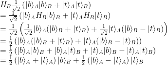 \begin{array}{ll}H_B\frac{1}{\sqrt{2}}\left(|b\rangle_A|b\rangle_B+|t\rangle_A|t\rangle_B\right)\\=\frac{1}{\sqrt{2}}\left(|b\rangle_AH_B|b\rangle_B+|t\rangle_AH_B|t\rangle_B\right)\\=\frac{1}{\sqrt{2}}\left(\frac{1}{\sqrt{2}}|b\rangle_A(|b\rangle_B+|t\rangle_B)+\frac{1}{\sqrt{2}}|t\rangle_A(|b\rangle_B-|t\rangle_B)\right)\\=\frac{1}{2}\left(|b\rangle_A(|b\rangle_B+|t\rangle_B)+|t\rangle_A(|b\rangle_B-|t\rangle_B)\right)\\=\frac{1}{2}\left(|b\rangle_A|b\rangle_B+|b\rangle_A|t\rangle_B+|t\rangle_A|b\rangle_B-|t\rangle_A|t\rangle_B\right)\\=\frac{1}{2}\left(|b\rangle_A+|t\rangle_A\right)|b\rangle_B+\frac{1}{2}\left(|b\rangle_A-|t\rangle_A\right)|t\rangle_B\end{array}