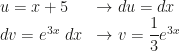 \begin{array}{ll}u=x+5&\rightarrow du=dx\\dv=e^{3x}~dx&\rightarrow v=\dfrac13e^{3x}\end{array}