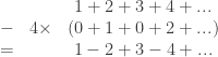 \begin{array}{llc}  & &1 + 2 + 3 + 4 + ... \\  - & 4 \times & ( 0 + 1 + 0 + 2 + ... ) \\  = & & 1 - 2 + 3 - 4 + ...  \end{array} 