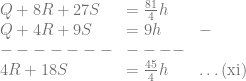 \begin{array}{lll} Q + 8R + 27S &= \frac{81}{4}h\\ Q + 4R + 9S &= 9h & -\\ ------- &----\\ 4R + 18S &= \frac{45}{4}h & \ldots \text{(xi)}\end{array}