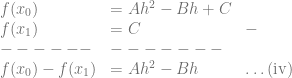 \begin{array}{lll} f(x_0) &= Ah^2-Bh + C\\ f(x_1) &= C & -\\ ------ & -------\\ f(x_0)-f(x_1) &= Ah^2-Bh & \ldots \text{(iv)} \end{array}