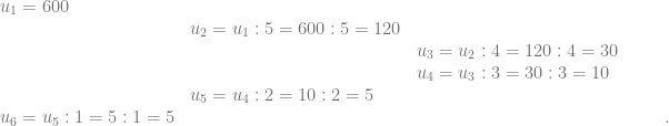 \begin{array}{llllll} u_1=600 &&&&&\\ &u_2 = u_1:5 = 600:5=120 &&&&\\ &&u_3= u_2:4 = 120:4=30&&&\\ &&u_4= u_3:3 = 30:3=10&&&\\ &u_5= u_4:2 = 10:2=5&&&&\\ u_6= u_5:1 = 5:1= 5&&&&&. \end{array}