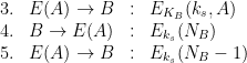 \begin{array}{lrcl} 3. & E(A) \rightarrow B & : & E_{K_B}(k_s,A) \\4. & B \rightarrow E(A) & : &E_{k_s}(N_B)\\ 5. & E(A) \rightarrow B & : & E_{k_s}(N_B-1)\\\end{array}