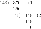 \begin{array}{r  r  r  r    }   148) & \overline{370} & (1 &     \\  & 296 &  &      \\ & \overline{74)} & \overline{148} & (2   \\ & & 148 &   \\  & & \overline{0} & \end{array} 