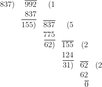 \begin{array}{r  r  r  r  r  r}   837) & \overline{992} & (1 &  &  &  \\  & 837 &  &  &  &  \\  & \overline{155)} & \overline{837} & (5 & & \\  & & 775 & & & \\   & & \overline{62)} & \overline{155} & (2 & \\  & & & 124 & & \\  & & & \overline{31)} & \overline{62} & (2 \\  & & & & 62 &  \\  & & & & \overline{0} &   \end{array} 