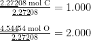 \begin{array}{r @{{}={}} l} \frac{\underline{2.272}08 \;\text{mol C}}{\underline{2.272}08} & 1.000 \\[1em] \frac{\underline{4.544}54\; \text{mol O}}{\underline{2.272}08} & 2.000 \end{array}