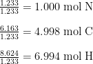 \begin{array}{r @{{}={}} l} \frac{1.233}{1.233} & 1.000 \;\text{mol N} \\[1em] \frac{6.163}{1.233} & 4.998 \;\text{mol C} \\[1em] \frac{8.624}{1.233} & 6.994 \;\text{mol H} \end{array}