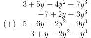 \begin{array}{r r} & 3+5y-4y^2+7y^3 \\ & -7+2y+3y^3  \\  (+) & 5-6y+2y^2-9y^3 \\  \hline & 3+y-2y^2-y^3 \end{array} 