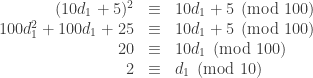\begin{array}{rcl}(10d_1 + 5)^2 & \equiv & 10d_1 + 5 \pmod{100} \\ 100d_1^2 + 100d_1 + 25 & \equiv & 10d_1 + 5 \pmod{100} \\ 20 & \equiv & 10d _1\pmod{100} \\ 2 & \equiv & d_1 \pmod{10} \end{array}