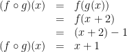 \begin{array}{rcl}(f \circ g)(x) &=& f(g(x)) \\ &=& f(x+2) \\ &=& (x+2) -1 \\ (f \circ g)(x) &=& x+1\end{array}