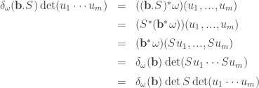 \begin{array}{rcl}\delta_\omega(\mathbf b.S)\det(u_1\cdots u_m)&=&((\mathbf b.S)^*\omega)(u_1,...,u_m)\\[1ex]&=&(S^*(\mathbf b^*\omega))(u_1,...,u_m)\\[1ex]&=&(\mathbf b^*\omega)(Su_1,...,Su_m)\\[1ex]&=&\delta_\omega(\mathbf b)\det(Su_1\cdots Su_m)\\[1ex]&=&\delta_\omega(\mathbf b)\det S\det(u_1\cdots u_m)\end{array}