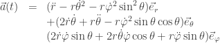 \begin{array}{rcl}\vec a(t) & = & (\ddot r - r\dot\theta^2 - r \dot\varphi^2 \sin^2 \theta)\vec e_r\\ & & + (2\dot r \dot\theta + r\ddot \theta - r \dot\varphi^2 \sin\theta\cos\theta)\vec e_\theta\\ & & (2\dot r \dot\varphi \sin\theta + 2 r \dot\theta\dot\varphi\cos\theta + r\ddot\varphi \sin\theta)\vec e_\varphi\end{array}