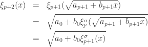 \begin{array}{rcl}\xi_{p+2}(x)&=&\xi_{p+1}(\sqrt{a_{p+1}+b_{p+1}x})\\[1ex]&=&\sqrt{a_0+b_0\xi_p^\sigma(\sqrt{a_{p+1}+b_{p+1}x})}\\[1ex]&=&\sqrt{a_0+b_0\xi_{p+1}^\sigma(x)}\end{array}