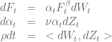 \begin{array}{rcl} \displaystyle dF_t &=& \alpha_t F_t^\beta dW_t \\ \nonumber d\alpha_t &=& \nu \alpha_t dZ_t \\ \nonumber \rho dt &=& <dW_t, dZ_t> \end{array}