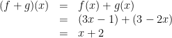 \begin{array}{rcl} (f+g)(x)&=&f(x)+g(x) \\ &=& (3x - 1) + (3 - 2x) \\ &=& x + 2 \end{array}