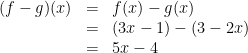 \begin{array}{rcl} (f-g)(x)&=&f(x)-g(x) \\ &=& (3x-1)-(3-2x) \\ &=& 5x -4 \end{array}