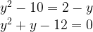 \begin{array}{rcl}  & {{y}^{2}}-10=2-y \\  & {{y}^{2}}+y-12=0 \\  \end{array}
