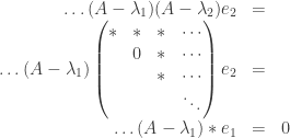 \begin{array}{rcl}  \ldots (A-\lambda_1)(A-\lambda_2) e_2 & = & \\  \ldots (A-\lambda_1) \begin{pmatrix} * & * & * & \cdots \\ & 0 & * & \cdots \\ & & * & \cdots \\ & & & \ddots \end{pmatrix} e_2 & = & \\  \ldots (A-\lambda_1) * e_1 & = & 0  \end{array}  