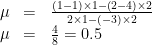 \begin{array}{rcl}  \mu & = & \frac{(1 - 1) \times 1 - (2 - 4) \times 2}{2 \times 1 - (-3) \times 2} \\  \mu & = & \frac{4}{8} = 0.5  \end{array}