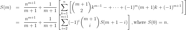 \begin{array}{rcl}  S(m) & = & \displaystyle\frac{n^{m+1}}{m+1} + \frac{1}{m+1}\left[ \sum_{k=1}^{n} \left[ \binom{m+1}{2}k^{m-1} -+ \cdots + (-1)^{m}(m+1)k + (-1)^{m+1} \right] \right] \\       & = & \displaystyle\frac{n^{m+1}}{m+1} + \frac{1}{m+1}\left[ \sum_{i=2}^{m+1}(-1)^i\binom{m+1}{i}S(m+1-i)\right], \textrm{where } S(0) = n.  \end{array}  