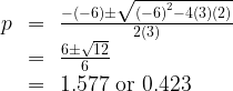 \begin{array}{rcl}  p&=&\frac{-(-6)\pm \sqrt{{{(-6)}^{2}}-4(3)(2)}}{2(3)} \\  &=&\frac{6\pm \sqrt{12}}{6} \\  &=&1.577\text{ or }0.423  \end{array}