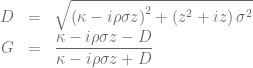 \begin{array}{rcl} D&=&\sqrt{\left(\kappa - i\rho\sigma z\right)^2+\left(z^2+iz\right)\sigma^2} \nonumber \\ G&=&\displaystyle\frac{\kappa -i\rho\sigma z-D}{\kappa -i\rho\sigma z + D}\end{array}