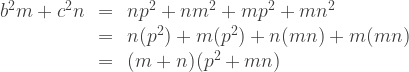 \begin{array}{rcl} b^2m + c^2n &=& np^2 + nm^2 + mp^2 + mn^2 \\ &=& n(p^2) + m(p^2) + n(mn) + m(mn) \\ &=& (m+n)(p^2+mn) \end{array} 