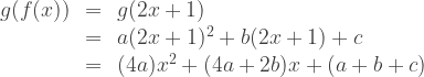 \begin{array}{rcl} g(f(x)) &=& g(2x+1) \\ &=& a(2x+1)^2 + b(2x+1) + c \\ &=& (4a)x^2 + (4a+2b)x + (a+b+c) \end{array}