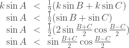 \begin{array}{rcl} k \sin A &<& \frac{1}{2} (k \sin B + k \sin C) \\ \sin A &<& \frac{1}{2} (\sin B + \sin C) \\ \sin A &<& \frac{1}{2} (2 \sin \frac{B+C}{2} \cos \frac{B-C}{2}) \\ \sin A &<& \sin \frac{B+C}{2} \cos \frac{B-C}{2}\end{array}