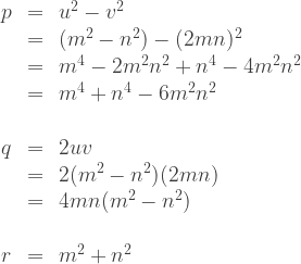 \begin{array}{rcl} p &=& u^2 - v^2 \\ &=& (m^2-n^2) - (2mn)^2 \\ &=& m^4 - 2m^2n^2 + n^4 - 4m^2n^2 \\&=& m^4 + n^4 - 6m^2 n^2 \\ \\ q &=& 2uv \\ &=& 2(m^2-n^2)(2mn) \\ &=& 4mn(m^2-n^2) \\ \\ r &=& m^2 + n^2 \end{array} 