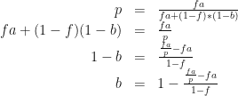 \begin{array}{rcl} p & = & \frac{fa}{fa + (1-f)*(1-b)} \\ fa + (1-f)(1-b) & = & \frac{fa}{p} \\ 1-b & = & \frac{\frac{fa}{p} - fa}{1-f} \\ b & = & 1 - \frac{\frac{fa}{p} - fa}{1-f} \end{array} 