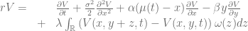 \begin{array}{rcl} rV =&&\frac{\partial V}{\partial t}+\frac{\sigma^2}{2}\frac{\partial^2 V}{\partial x^2} + \alpha(\mu(t)-x)\frac{\partial V}{\partial x}-\beta y\frac{\partial V}{\partial y}\\&+&\lambda \int_\mathbb{R} \left( V(x,y+z,t)-V(x,y,t)\right )\omega(z) dz \end{array}
