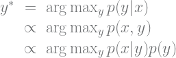 \begin{array}{rcl} y^* & = &\arg\max_y p(y|x) \\ & \propto &\arg\max_y p(x,y) \\ & \propto &\arg\max_y p(x|y)p(y) \end{array}
