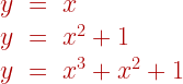 \begin{array}{rcl} y & = & x \\ y & = & x^2 + 1 \\ y & = & x^3 + x^2 + 1 \end{array}  