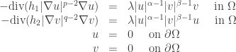 \begin{array}{rcl}-\text{div}(h_1 |\nabla u|^{p-2}\nabla u) &=& \lambda |u|^{\alpha-1} |v|^{\beta-1}v \quad \text{ in } \Omega\\-\text{div}(h_2 |\nabla v|^{q-2}\nabla v) &=& \lambda |u|^{\alpha-1} |v|^{\beta-1}u \quad \text{ in } \Omega\\u &=&0 \quad \text{ on } \partial\Omega\\v &=&0 \quad \text{ on } \partial\Omega\end{array}