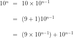 \begin{array}{rcl}10^n&=&10\times 10^{n-1}\\\\&=&(9+1)10^{n-1}\\\\&=&(9\times10^{n-1})+10^{n-1}\end{array}