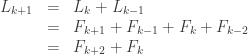 \begin{array}{rcl}L_{k+1} & = & L_k + L_{k-1} \\ & = & F_{k+1} + F_{k-1} + F_k + F_{k-2} \\ & = & F_{k+2} + F_k\end{array}