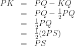 \begin{array}{rcl}PK&=&PQ-KQ\\    &=&PQ-\frac{1}{2}PQ\\    &=&\frac{1}{2}PQ\\    &=&\frac{1}{2}(2PS)\\    &=&PS    \end{array}