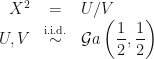 \begin{array}{rcl}X^{2} &=& U / V\\ U,V &\overset{\text{i.i.d.}}{\sim}& \mathcal{G}a\left(\dfrac{1}{2},\dfrac{1}{2}\right)   \end{array} 
