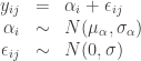 \begin{array}{rcl}y_{ij}&=&\alpha_i+\epsilon_{ij}\\ \alpha_i & \sim & N(\mu_{\alpha}, \sigma_{\alpha})\\ \epsilon_{ij} & \sim & N(0,\sigma) \end{array}